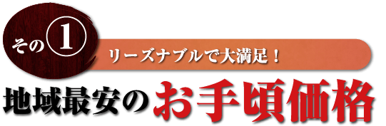 その1 リーズナブルで大満足！地域最安のお手頃価格